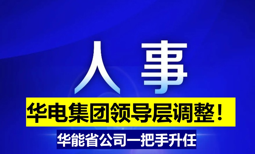 華電集團(tuán)領(lǐng)導(dǎo)層調(diào)整！華能省公司一把手升任