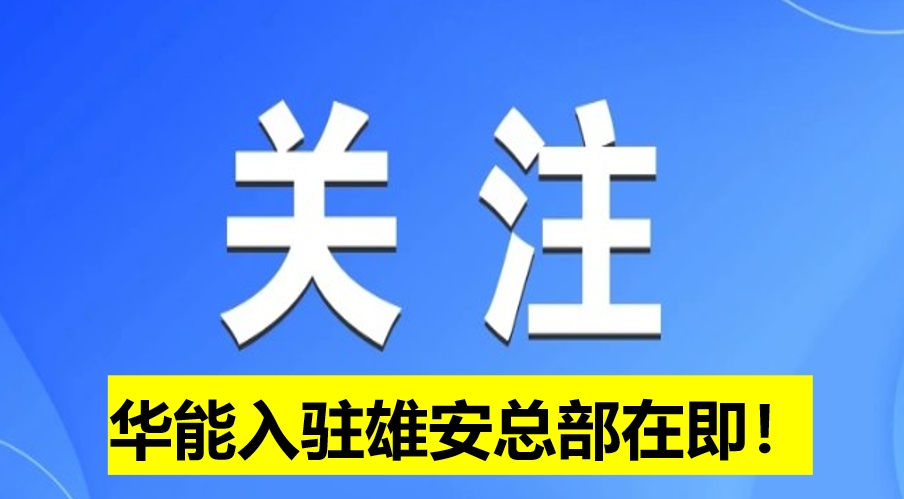 華能入駐雄安總部在即！
