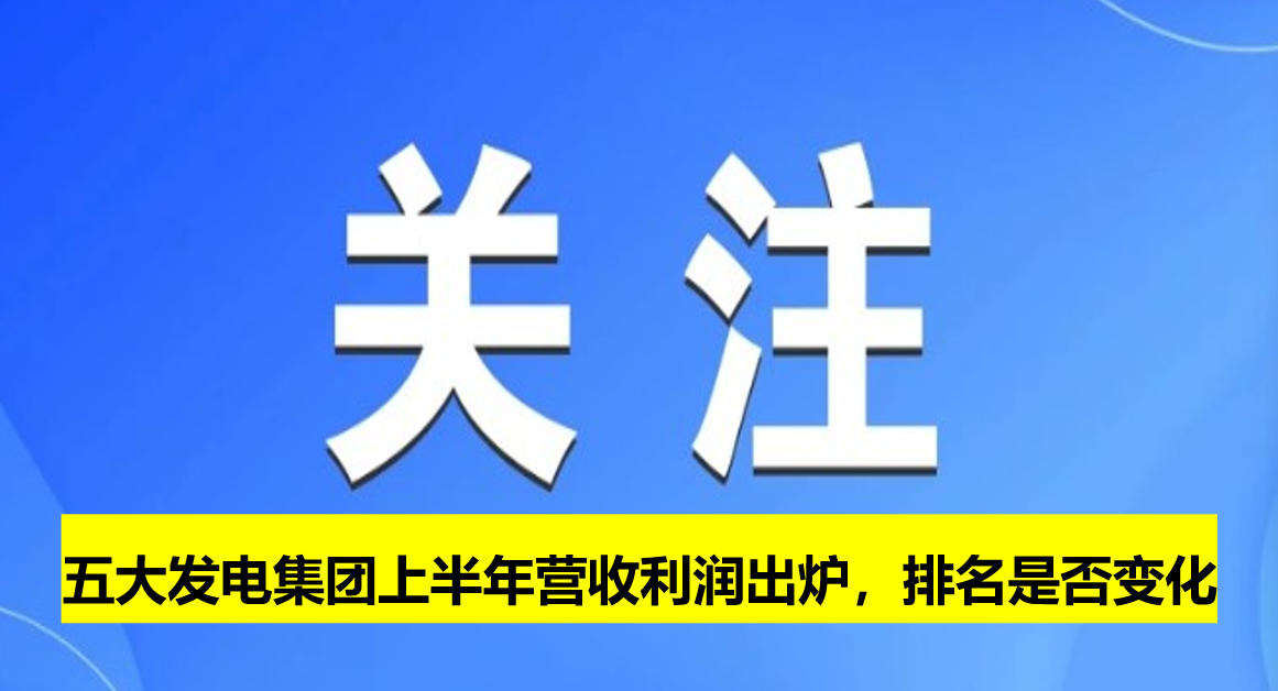 五大發(fā)電集團(tuán)上半年?duì)I收利潤(rùn)出爐，排名是否變化