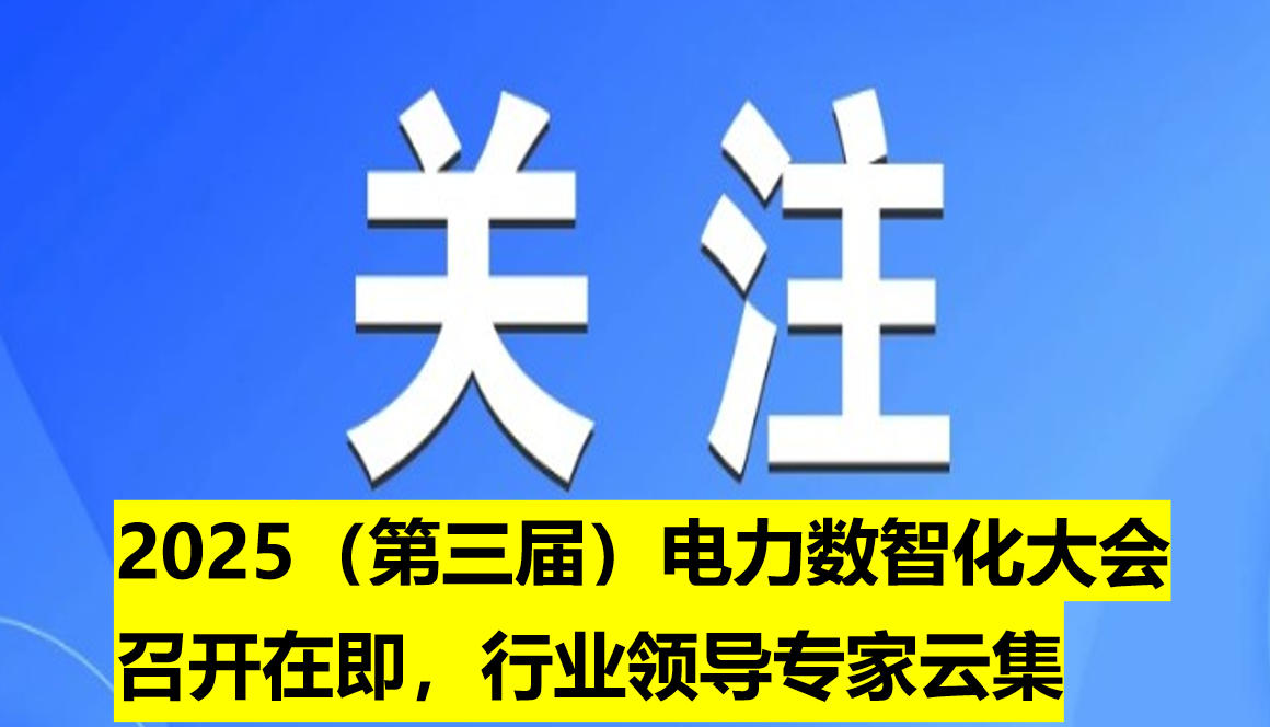 2025（第三屆）電力數(shù)智化大會召開在即，行業(yè)領(lǐng)導專家云集